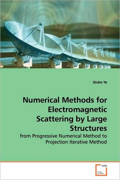 Cover for Qiubo Ye · Numerical Methods for Electromagnetic Scattering by Large Structures: from Progressive Numerical Method to Projection Iterative Method (Paperback Bog) (2009)