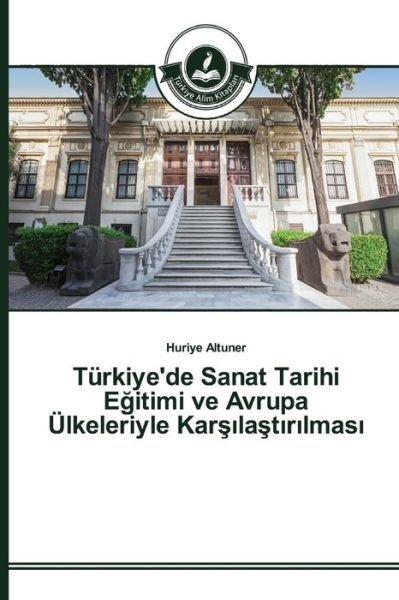 Cover for Altuner Huriye · Turkiye'de Sanat Tarihi E Itimi Ve Avrupa Ulkeleriyle Kar La T R Lmas (Pocketbok) (2015)