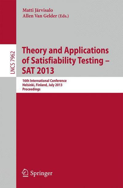 Cover for Matti Jarvisalo · Theory and Applications of Satisfiability Testing - SAT 2013: 16th International Conference, Helsinki, Finland, July 8-12, 2013, Proceedings - Theoretical Computer Science and General Issues (Paperback Book) [2013 edition] (2013)