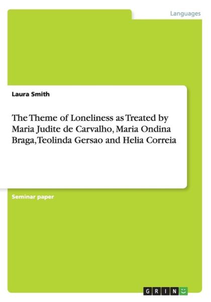 Cover for Laura Smith · The Theme of Loneliness as Treated by Maria Judite de Carvalho, Maria Ondina Braga, Teolinda Gersao and Helia Correia (Paperback Book) (2015)