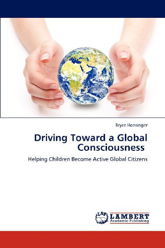 Cover for Bryce Honsinger · Driving Toward a Global Consciousness: Helping Children Become Active Global Citizens (Paperback Book) (2012)
