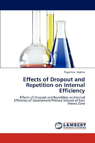 Cover for Tayachew Ayalew · Effects of Dropout and Repetition on Internal Efficiency: Effects of Dropout and Repetition on Internal Efficiency of Government Primary Schools of East Shewa Zone (Paperback Book) (2012)