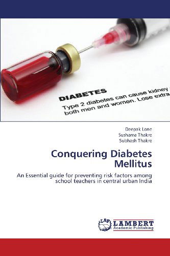 Cover for Subhash Thakre · Conquering Diabetes Mellitus: an Essential Guide for Preventing Risk Factors Among School Teachers in Central Urban India (Paperback Book) (2013)