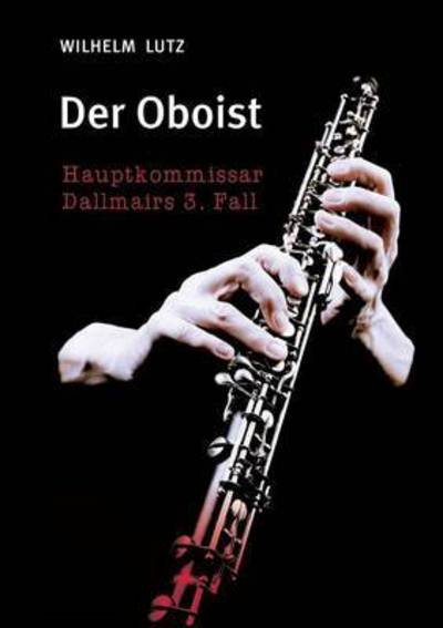 Der Oboist - Lutz - Books -  - 9783739270708 - December 28, 2015