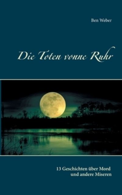 Cover for Ben Weber · Die Toten vonne Ruhr: 13 Geschichten uber Mord und andere Miseren (Paperback Book) (2020)