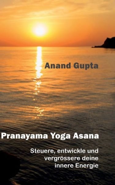 Cover for Anand Gupta · Pranayama Yoga Asana: Steuere, entwickle und vergroessere deine innere Energie (Paperback Book) (2019)