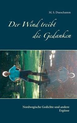 Cover for M S Dueschamm · Der Wind treibt die Gedanken: Nordwegische Gedichte und andere Ergusse (Paperback Book) (2019)