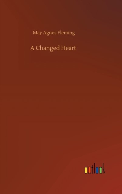 Cover for May Agnes Fleming · A Changed Heart (Gebundenes Buch) (2020)