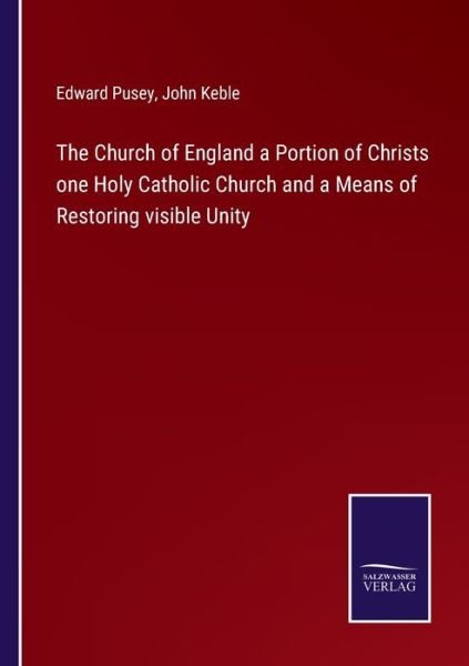 Cover for John Keble · The Church of England a Portion of Christs one Holy Catholic Church and a Means of Restoring visible Unity (Paperback Book) (2022)