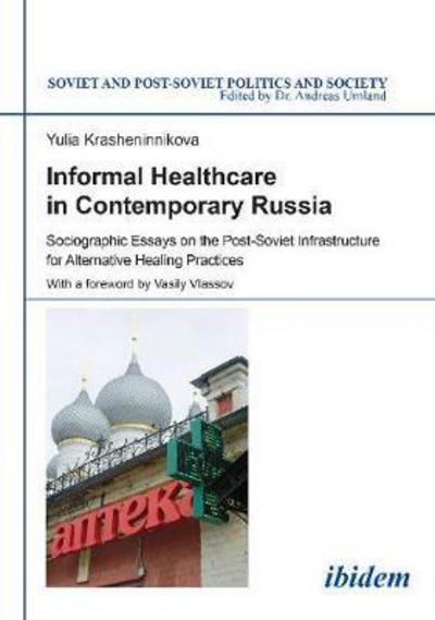 Cover for Yulia Krasheninnikova · Informal Healthcare in Contemporary Russia: Sociographic Essays on the Post-Soviet Infrastructure for Alternative Healing Practices - Soviet and Post-Soviet Politics and Society (Paperback Book) [New edition] (2017)