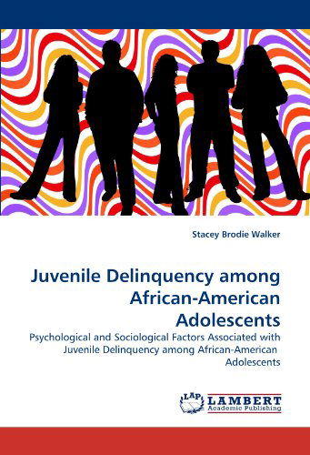 Cover for Stacey Brodie Walker · Juvenile Delinquency Among African-american Adolescents: Psychological and Sociological Factors Associated with Juvenile Delinquency Among African-american  Adolescents (Paperback Book) (2010)