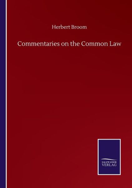 Commentaries on the Common Law - Herbert Broom - Books - Salzwasser-Verlag Gmbh - 9783846059708 - September 11, 2020