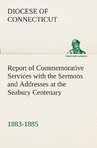 Cover for Diocese of Connecticut · Report of Commemorative Services with the Sermons and Addresses at the Seabury Centenary, 1883-1885. (Tredition Classics) (Paperback Book) (2013)