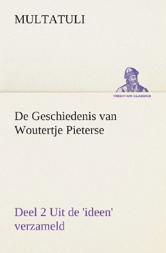 Cover for Multatuli · De Geschiedenis Van Woutertje Pieterse, Deel 2 Uit De 'ideen' Verzameld (Tredition Classics) (Dutch Edition) (Paperback Book) [Dutch edition] (2013)