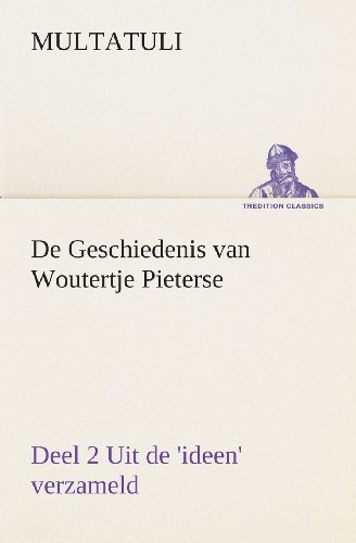 Cover for Multatuli · De Geschiedenis Van Woutertje Pieterse, Deel 2 Uit De 'ideen' Verzameld (Tredition Classics) (Dutch Edition) (Taschenbuch) [Dutch edition] (2013)