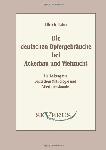 Cover for Ulrich Jahn · Die deutschen Opfergebrauche bei Ackerbau und Viehzucht: Ein Beitrag zur Deutschen Mythologie und Altertumskunde (Pocketbok) [German edition] (2011)