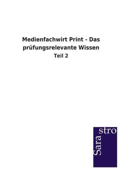 Medienfachwirt Print - Das Prüfungsrelevante Wissen - Sarastro Gmbh - Books - Sarastro GmbH - 9783864712708 - June 19, 2013