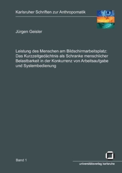 Cover for Jürgen Geisler · Leistung des Menschen am Bildschirmarbeitsplatz. Das Kurzzeitgedachtnis als Schranke menschlicher Belastbarkeit in der Konkurrenz von Arbeitsaufgabe und Systembedienung (Paperback Book) (2014)