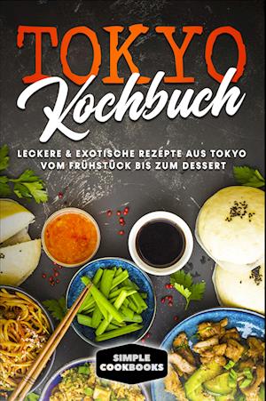 Cover for Simple Cookbooks · Tokyo Kochbuch: Leckere &amp; exotische Rezepte aus Tokyo vom Frühstück bis zum Dessert (Book) (2024)