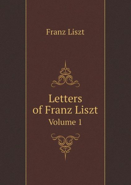 Cover for Franz Liszt · Letters of Franz Liszt Volume 1 (Paperback Bog) (2014)