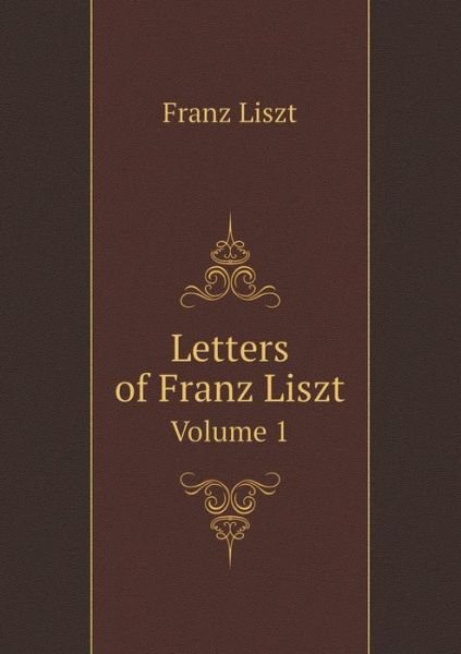 Cover for Franz Liszt · Letters of Franz Liszt Volume 1 (Paperback Bog) (2014)