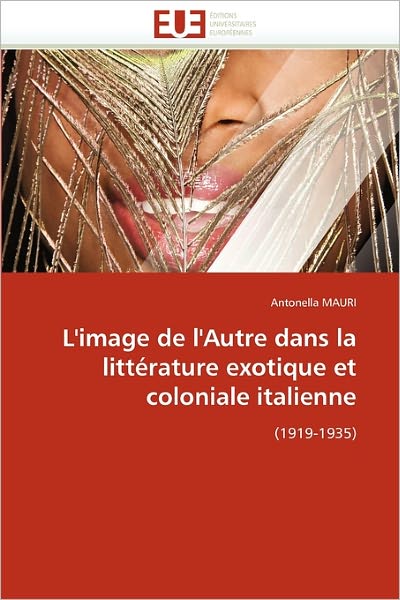 Cover for Antonella Mauri · L'image De L'autre Dans La Littérature Exotique et Coloniale Italienne: (1919-1935) (French Edition) (Paperback Book) [French edition] (2018)