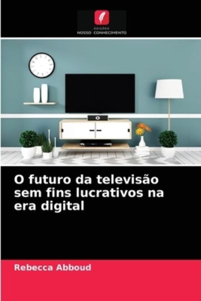 Cover for Rebecca Abboud · O futuro da televisao sem fins lucrativos na era digital (Paperback Book) (2021)