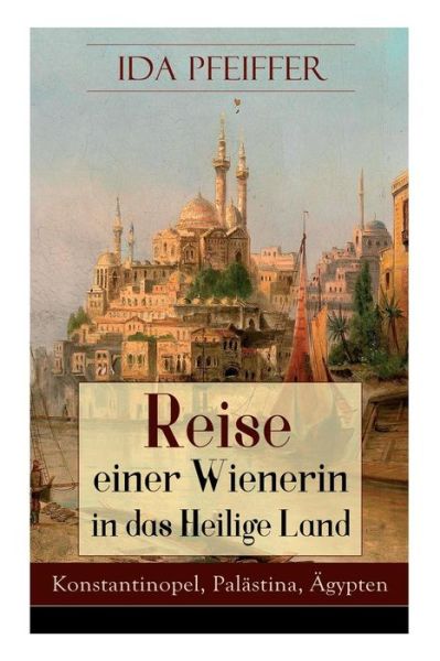 Cover for Ida Pfeiffer · Reise einer Wienerin in das Heilige Land - Konstantinopel, Palastina, AEgypten (Taschenbuch) (2018)