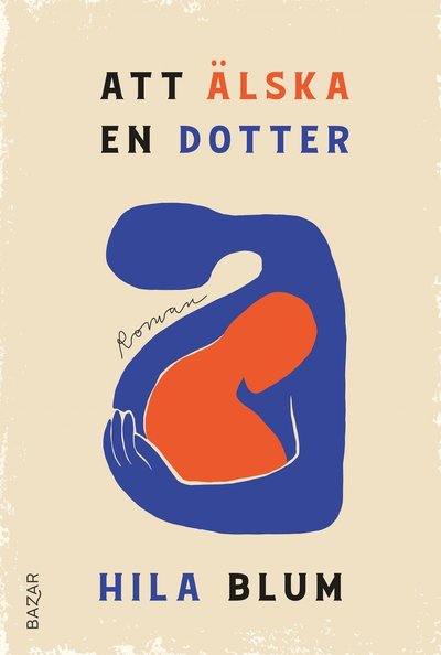 Cover for Hila Blum · Att älska en dotter (Bound Book) (2023)