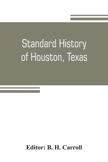 Standard history of Houston, Texas - B H Carroll - Books - Alpha Edition - 9789353805708 - July 20, 2019