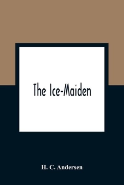 The Ice-Maiden - H C Andersen - Böcker - Alpha Edition - 9789354361708 - 11 januari 2021