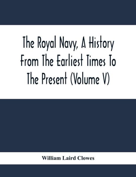 Cover for William Laird Clowes · The Royal Navy, A History From The Earliest Times To The Present (Volume V) (Paperback Book) (2020)