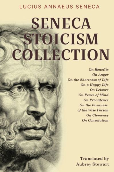 Cover for Lucius Annaeus Seneca · Seneca Stoicism Collection: On Benefits, On Anger, On the Shortness of Life, On a Happy Life, On Leisure, On Peace of Mind, On Providence, On the Firmness of the Wise Person, On Clemency, and On Consolation (Pocketbok) (2023)