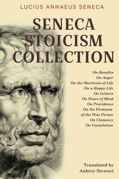 Cover for Lucius Annaeus Seneca · Seneca Stoicism Collection: On Benefits, On Anger, On the Shortness of Life, On a Happy Life, On Leisure, On Peace of Mind, On Providence, On the Firmness of the Wise Person, On Clemency, and On Consolation (Paperback Book) (2023)