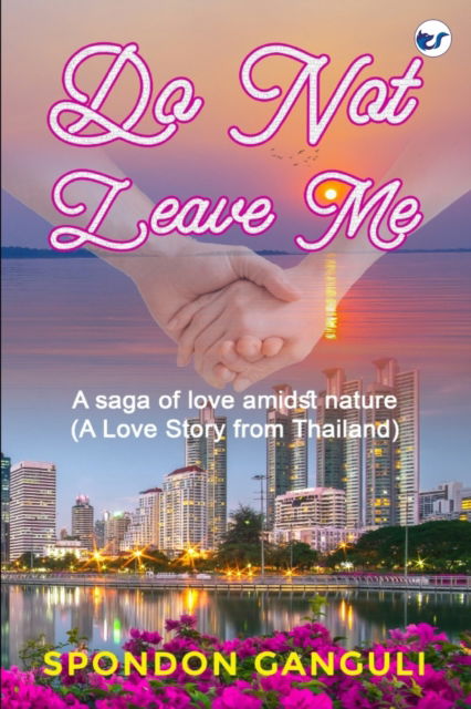 Cover for Spondon Ganguli · Do Not Leave Me: A Saga of Love Amidst Nature. A Boy Love Story from Thailand (Hardcover Book) (2023)