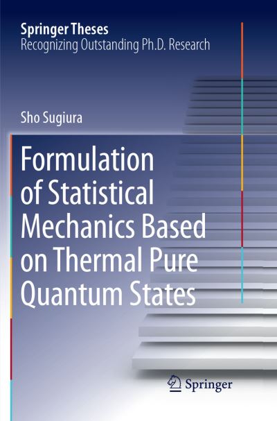 Cover for Sho Sugiura · Formulation of Statistical Mechanics Based on Thermal Pure Quantum States - Springer Theses (Paperback Book) [Softcover reprint of the original 1st ed. 2017 edition] (2018)