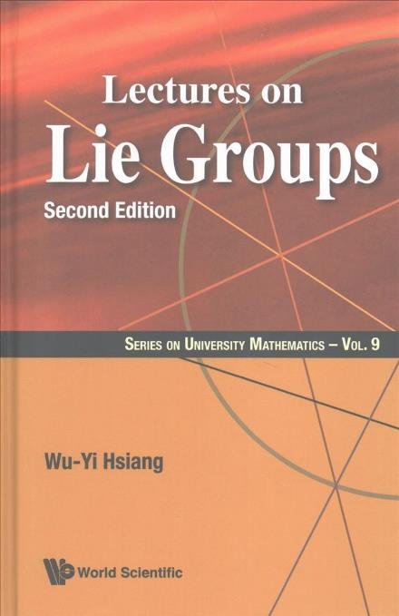 Cover for Hsiang, Wu-yi (Univ Of California, Berkeley, Usa / Hong Kong Univ Of Sci &amp; Tech, Hong Kong) · Lectures On Lie Groups - Series On University Mathematics (Gebundenes Buch) [Second edition] (2017)