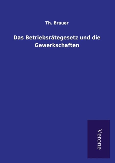 Cover for Th Brauer · Das Betriebsrategesetz und die Gewerkschaften (Paperback Bog) (2016)