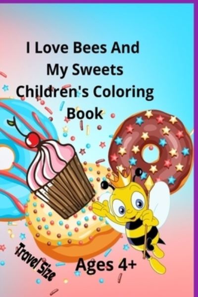 I Love Bees And My Sweets Children's Coloring Book Ages 4+ Travel Size - Ladyhawke - Books - Independently Published - 9798421531708 - February 22, 2022