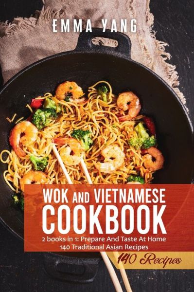 Cover for Emma Yang · Wok And Vietnamese Cookbook: 2 books in 1: Prepare And Taste At Home 140 Traditional Asian Recipes (Paperback Book) (2021)