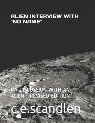 Cover for C E Scandlen · Alien Interview with &quot;No Name.&quot;: My Discussion with an Alien (Paperback Book) (2021)