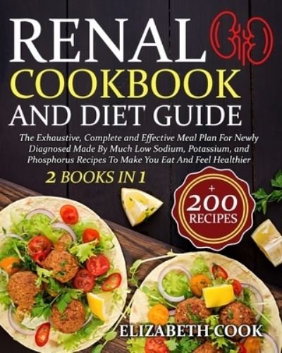 Cover for Cook Elizabeth Cook · Renal Cookbook And Diet Guide: The Exhaustive, Complete and Effective Meal Plan For Newly Diagnosed Made By Much Low Sodium, Potassium, and Phosphorus Recipes To Make You Eat And Feel Healthier (Paperback Bog) (2021)