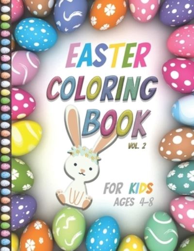 Easter Coloring Book For Kids Ages 4-8: Vol2- Big Fun Coloring Book With Bunny, Eggs, Springtime Designs For Toddlers and Preschoolers, Easter Journal gift for her, him, mom, Easter Notebook for kids - Demad Cook - Bøker - Independently Published - 9798712956708 - 23. februar 2021