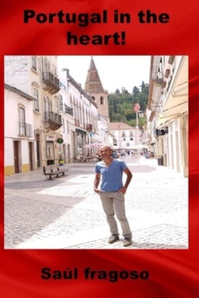 Portugal in the Heart! - Saul Fragoso - Books - Independently Published - 9798728911708 - March 26, 2021