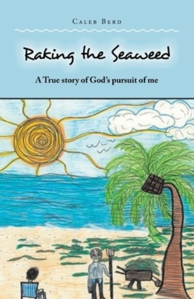Cover for Caleb Berd · Raking the Seaweed: A True Story of God's Pursuit of Me (Paperback Bog) (2022)