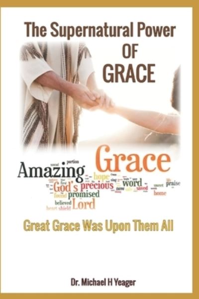 Cover for Michael H Yeager · The Supernatural Power of Grace: Great Grace Was Upon Them All (Pocketbok) (2022)