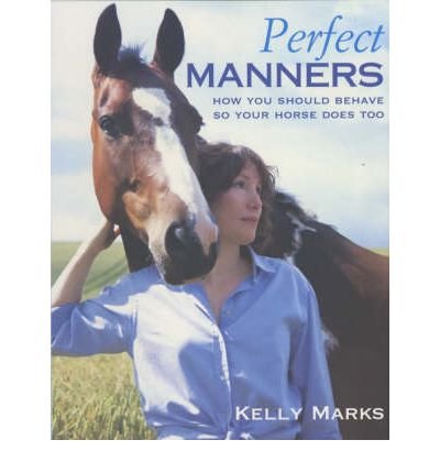 Perfect Manners: Mutual Respect for Horses and Humans - Kelly Marks - Libros - Ebury Publishing - 9780091882709 - 7 de marzo de 2002