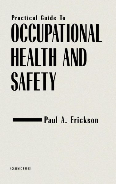 Cover for Erickson, Paul A. (New England Research, Inc., Worcester, Massachusetts, U.S.A.) · Practical Guide to Occupational Health and Safety (Hardcover Book) (1996)