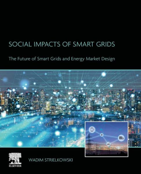 Cover for Strielkowski, Wadim (Visiting Professor in Resource Economics, University of California, Berkeley, and Professor of Energy, Prague Business School) · Social Impacts of Smart Grids: The Future of Smart Grids and Energy Market Design (Paperback Book) (2019)