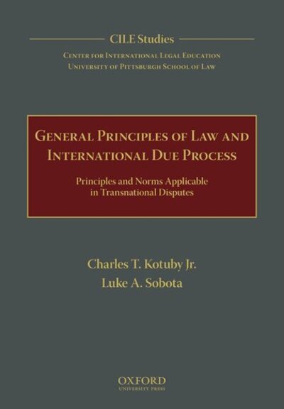 Cover for Kotuby, Jr., Charles T. (Partner, Partner, Jones, Day in Washington D.C.) · General Principles of Law and International Due Process: Principles and Norms Applicable in Transnational Disputes (Hardcover Book) (2017)